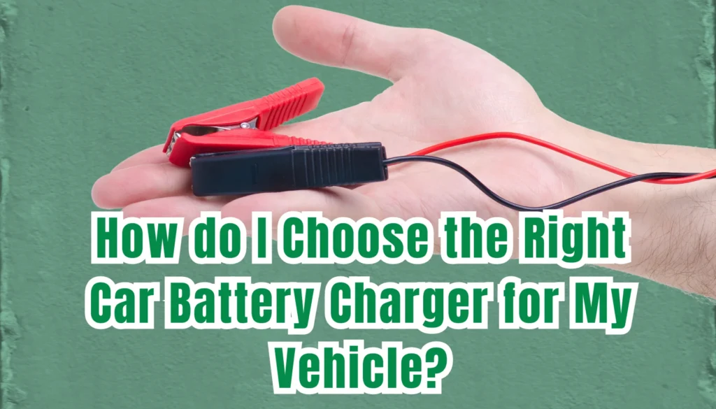 How do I Choose the Right Car Battery Charger for My Vehicle-featured image